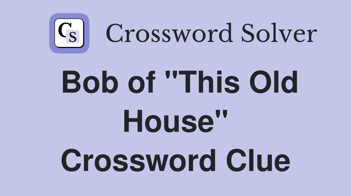 Bob of "This Old House" Crossword Clue Answers Crossword Solver